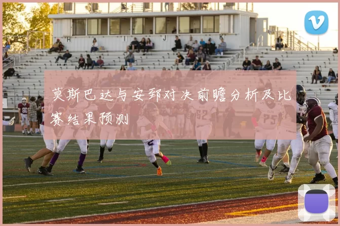 莫斯巴达与安郅对决前瞻分析及比赛结果预测